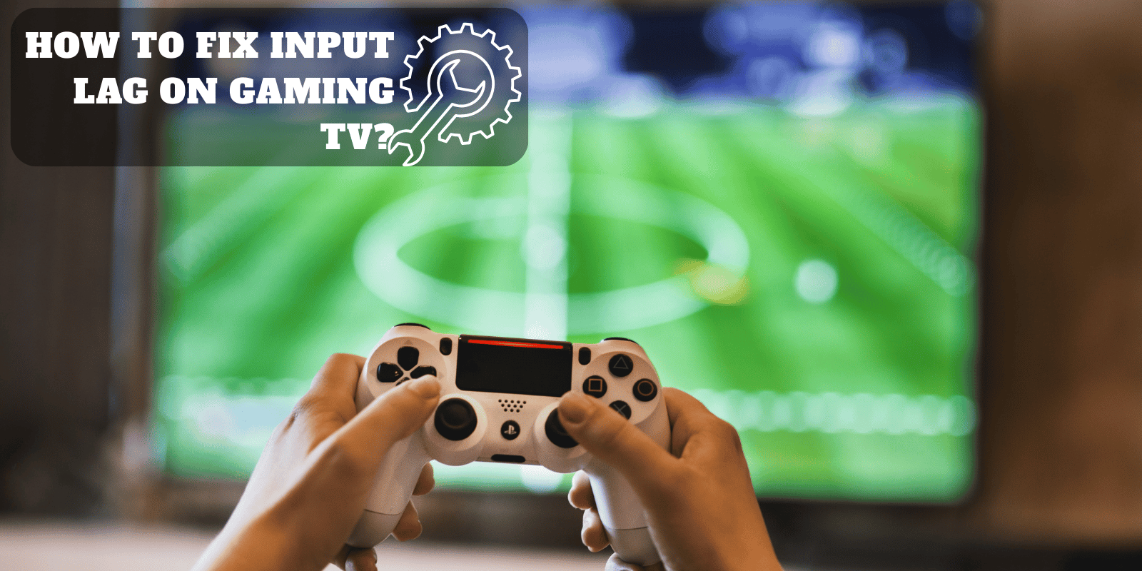 How to Fix Input Lag on Gaming TV? 2